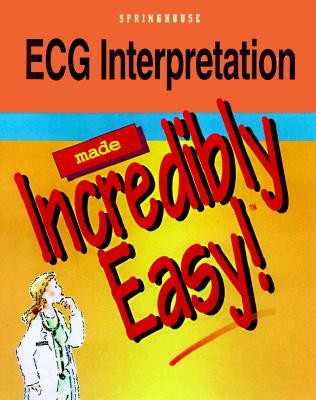 Image for ECG Interpretation Made Incredibly Easy ECG Interpretation Made Incredibly Easy