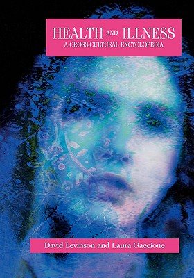 Health and Illness: A Cross-Cultural Encyclopedia (Human Experience)