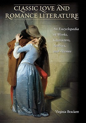 Classic Love and Romance Literature: An Encyclopedia of Works, Characters, Authors, and Themes (ABC-CLIO Literary Companion)