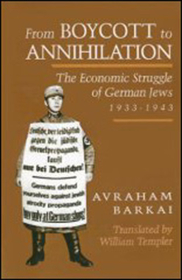 From Boycott to Annihilation: The Economic Struggle of German Jews, 1933-1943 (The Tauber Institute Series for the Study of European Jewry)