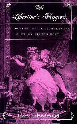The Libertines Progress: Seduction in the Eighteenth-Century French Novel