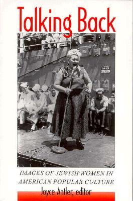 Talking Back: Images of Jewish Women in American Popular Culture (Brandeis Series in American Jewish History, Culture, and Life)