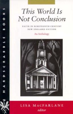 This World Is Not Conclusion: Faith in Nineteenth-Century New England Fiction (Hardscrabble BooksFiction of New England)