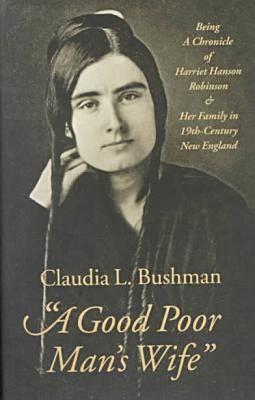 A Good Poor Mans Wife: Being a Chronicle of Harriet Hanson Robinson and Her Family in Nineteenth-Century New England (Chronicle of Harriet Hanson Robinson and Her Family in 19th-)