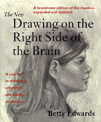 The New Drawing on the Right Side of the Brain: A Course in Enhancing Creativity and Artistic Confidence