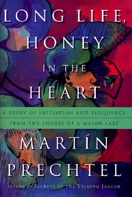 Long Life, Honey in the Heart; A Story of Initiation and Eloquence from the Shores of a Mayan Lake