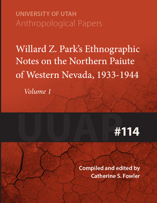 Willard Z. Parks Ethnographic Notes on the Northern Paiute of Western Nevada 1933-1940 (Anthropological Paper Number 114 Volume 1)