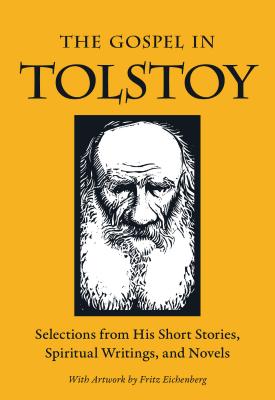Gospel in Tolstoy: Selections from His Short Stories, Spiritual Writings & Novels