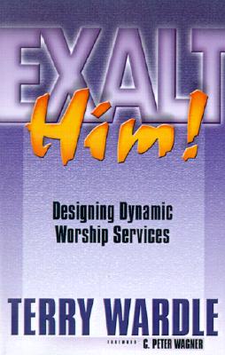 Image for Exalt Him! Designing Dynamic Worship Services Exalt Him! Designing Dynamic Worship Services