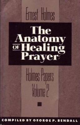 The Anatomy of Healing Prayer (The Holmes Papers, Vol 2) (v. 2)