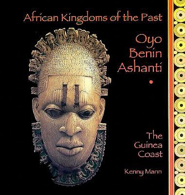 Oyo, Benin, Ashanti: The Guinea Coast (African Kingdoms of the Past)