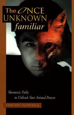 The Once Unknown Familiar: Shamanic Paths to Unleash Your Animal Powers