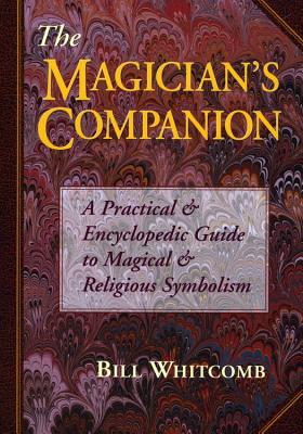 The Magician's Companion: A Practical and Encyclopedic Guide to Magical and Religious Symbolism (Llewellyn's High Magick Series)