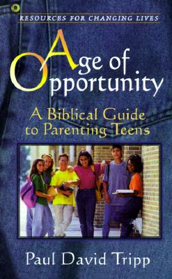 Age of Opportunity: A Biblical Guide to Parenting Teens (Resources for Changing Lives)