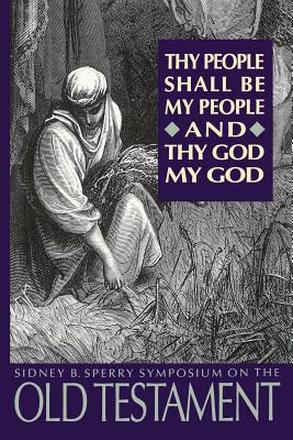 Thy People Shall Be My People and Thy God My God: The 1993 Sperry Symposium on the Old Testament