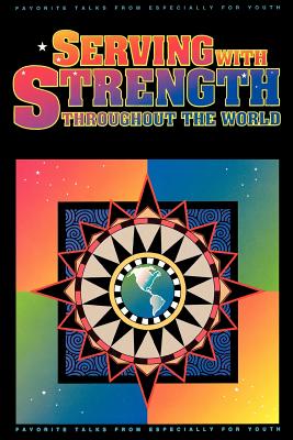 Image for Serving With Strength Throughout the World: Favorite Talks from Especially for Youth