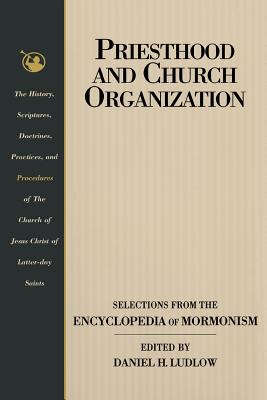 Priesthood and Church Organization: Selections for the Encyclopedia of Mormonism