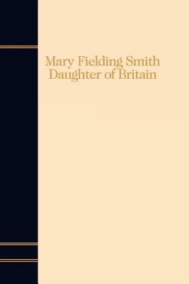 Mary Fielding Smith: Daughter of Britain