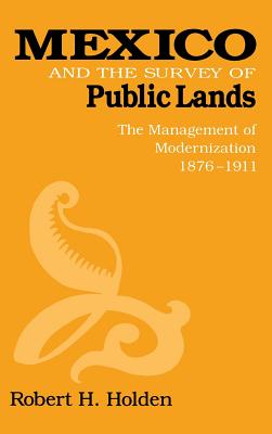 Mexico and the Survey of Public Lands: The Management of Modernization, 18761911