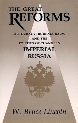 The Great Reforms: Autocracy, Bureaucracy, and the Politics of Change in Imperial Russia (NIU Series in Slavic, East European, and Eurasian Studies)