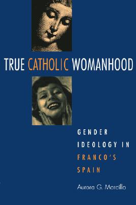 True Catholic Womanhood: Gender Ideology in Franco's Spain