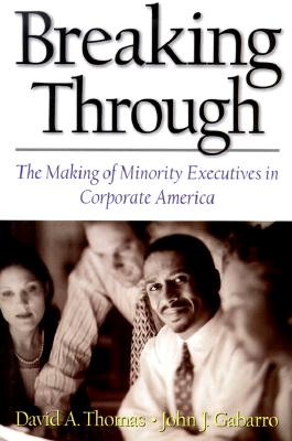 Breaking Through : The Making of Minority Executives in Corporate America