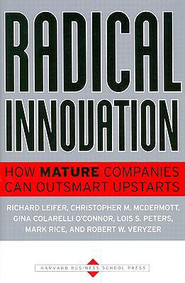 Radical Innovation: How Mature Companies Can Outsmart Upstarts