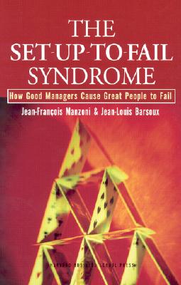 The Set-Up-To-Fail Syndrome: How Good Managers Cause Great People to Fail
