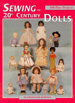 Sewing for 20th Century Dolls: 100 Plus Projects, Vol. 1