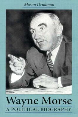 Image for Wayne Morse: A Political Biography Wayne Morse: A Political Biography