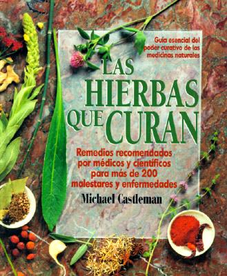 Las Hierbas Que Curan: LA Guia Mas Moderna De Las Medicinas Naturales Y Su Poder Curativo/the Healing Herbs (Spanish Edition)