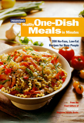 Prevention's Healthy One-Dish Meals in Minutes: 200 No-Fuss, Low-Fat Recipes for Busy People