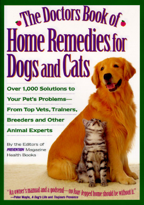 The Doctors Book of Home Remedies for Dogs and Cats: Over 1,000 Solutions to Your Pet's Problems from Top Vets, Trainers, Breeders and Other Animal Experts