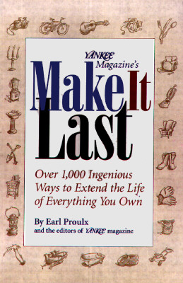 Yankee Magazine's Make It Last: Over 1,000 Ingenious Ways to Extend the Life of Everything You Own