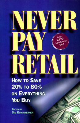 Never Pay Retail: How to Save 20 Percent to 80 Percent on Everything You Buy
