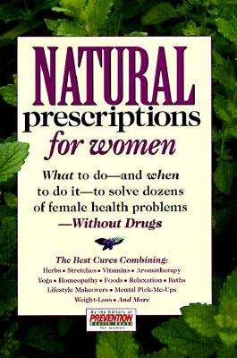 Natural Prescriptions for Women: What to Do-and When to Do It-to Solve Dozens of Female Health Problems-Without Drugs