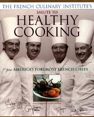French Culinary Institutes Salute to Healthy Cooking : From Americas Foremost French Chefs