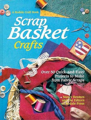 Scrap Basket Crafts: Over 50 Quick-And-Easy Projects to Make from Fabric Scraps