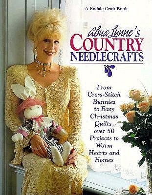 Image for Alma Lynne's Country Needlecrafts: From Cross-Stitch Bunnies to Easy Christmas Quilts, over 50 Projects to Warm Hearts and Homes