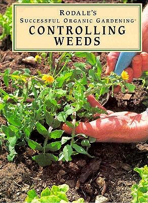 Rodale's Successful Organic Gardening Controlling Weeds