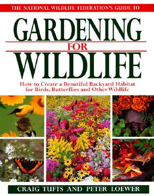 Image for The National Wildlife Federation's Guide to Gardening for Wildlife: How to Create a Beautiful Backyard Habitat for Birds, Butterflies and Other Wild