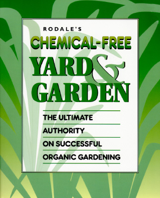 RODALE'S CHEMICAL-FREE YARD & GARDEN: THE ULTIMATE AUTHORITY ON SUCCESSFUL ORGANIC GARDENING