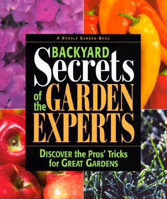 Backyard Secrets of the Garden Experts: Discover the Pro's Tricks for Great Gardens