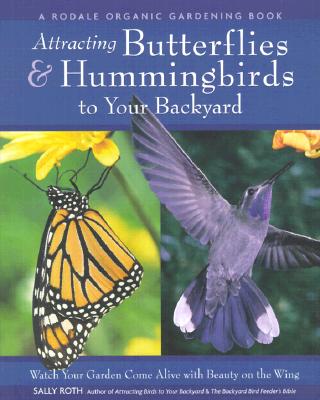 Attracting Hummingbirds and Butterflies to Your Backyard Watch Your Garden Come Alive With Beauty on the Wing