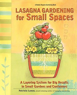 Lasagna Gardening for Small Spaces: A Layering System for Big Results in Small Gardens and Containers (Rodale Organic Gardening Book)