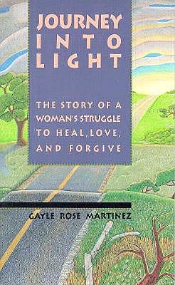 Journey into Light: The Story of a Woman's Struggle to Heal, Love, and Forgive