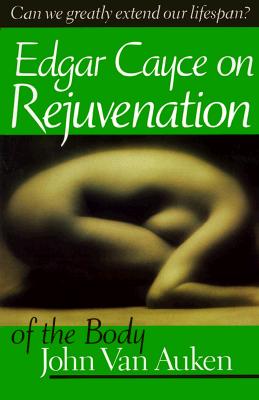 Edgar Cayce on Rejuvenation of the Body