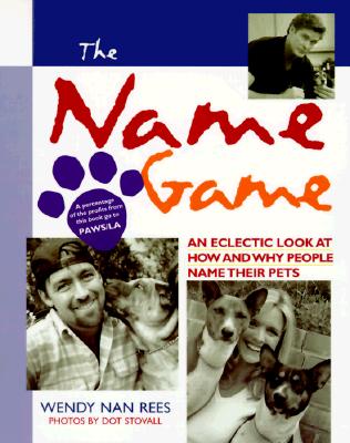 The Name Game: an Eclectic Look At How and why People Name Their Pets; The Name Game: an Eclectic Look At How and why People Name Their Pets