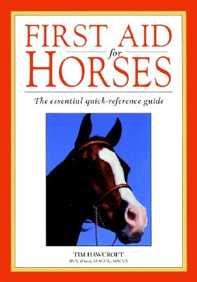First Aid For Horses: The Essential Quick-Reference Guide