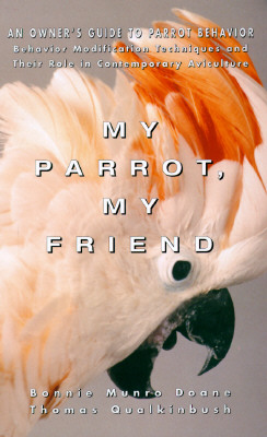 Image for My Parrot, My Friend: An Owner's Guide to Parrot Behavior (Behavior Modification Techniques and Their Role in Contemporary Aviculture)